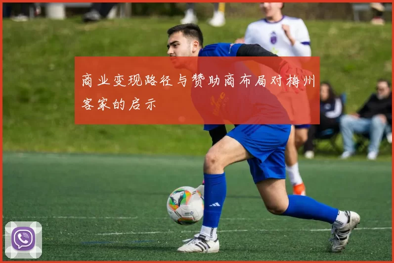 商业变现路径与赞助商布局对梅州客家的启示