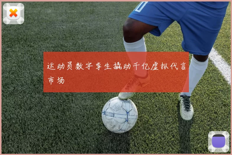 运动员数字孪生撬动千亿虚拟代言市场